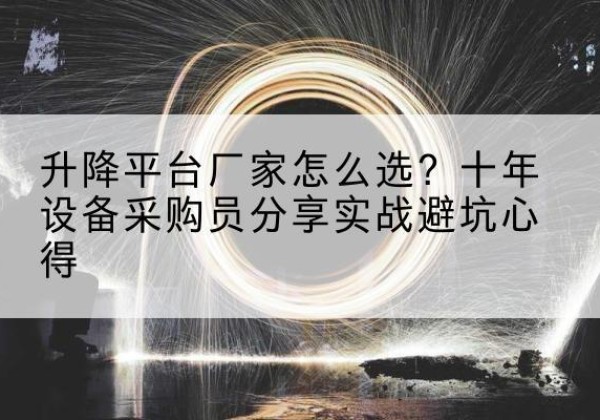 昌乐升降平台厂家-怎么选？十年设备采购员分享实战避坑心得